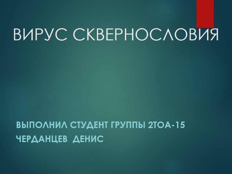 ВИРУС СКВЕРНОСЛОВИЯ Выполнил студент группы 2ТОА-15 Черданцев  Денис